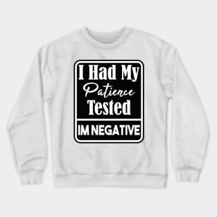 I Had My Patience Tested Im Negative Sarcasm Crewneck Sweatshirt